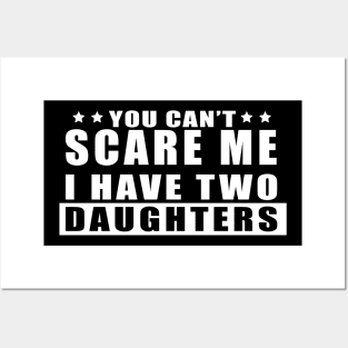 FUNNY TSHIRT: YOU CAN'T SCARE ME I HAVE TWO DAUGHTERS Posters and Art